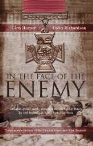 In The Face Of The Enemy : The Complete History Of The Victoria Cross And New Zealand