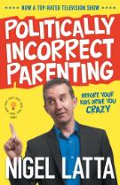 Politically Incorrect Parenting: Before Your Kids Drive You Crazy, Read This