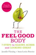 The Feel Good Body : 7 Steps to Easing Aches and Looking Great