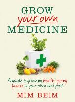 Grow Your Own Medicine: A guide to growing health-giving plants in your own backyard