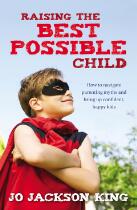 Raising the Best Possible Child: How to parent happy and successful kids from birth to seven
