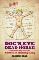 Dog's Eye and Dead Horse: The Complete Guide to Australian Rhyming Slang