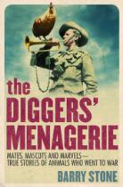 The Diggers' Menagerie: Mates, Mascots and Marvels - True Stories of Animals Who Went to War