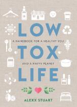 Low Tox Life : a handbook for a healthy you and a happy planet