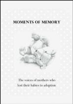 Moments of memory : the voices of mother who lost their babies to adoption